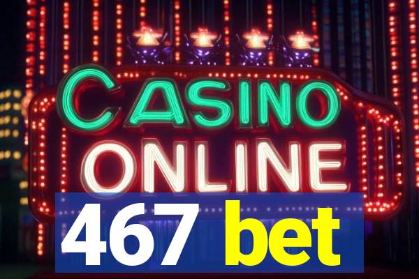 467 bet